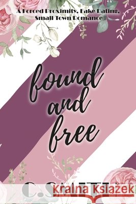 Found And Free: A Forced Proximity, Fake Dating, Small Town Romance Smith, C. 9798272410160 Independently Published