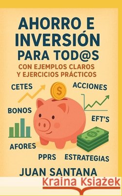 Ahorro E Inversión Para Tod@S: Con Ejemplos Claros y Ejercicios Prácticos Santana, Juan 9798272471758