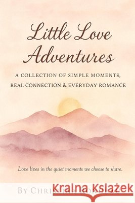 Little Love Adventures: A collection of simple moments, real connection & everyday romance Rondeau, Christina 9798272660275
