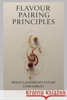 Flavour Pairing Principles: Molecular Basis of Culinary Compatibility Bora, Bhaskar 9798272698186