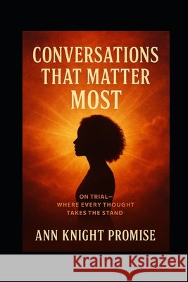 Conversations That Matter Most: On Trial-Where Every Thought Takes The Stand Promise, Ann 9798272720658