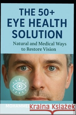 Reversing Poor Eyesight After 50: Holistic Solutions from All Schools of Medicine Ahmed, Mohammed Mursalin 9798272745996