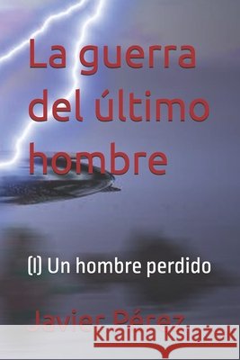La guerra del último hombre: (i) Un hombre perdido Pérez, Javier 9798272760197