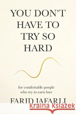 You don't have to try so hard: About comfortable people who try to earn love Jafarli, Farid 9798272962010
