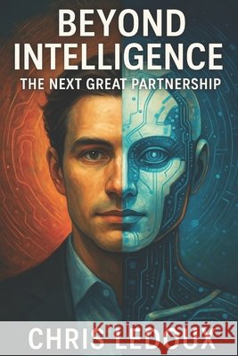 Beyond Intelligence: The Next Great Partnership LeDoux, Chris, LeDoux, Chris, Jr. 9798273069275