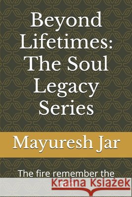 Beyond Lifetimes: The Soul Legacy Series: The fire remember the rain Jar, Mayuresh Kartik 9798273126527