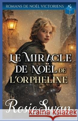 Le Miracle de Noël de l'Orpheline: Saga romantique victorienne Swan, Rosie 9798273211049 Independently Published