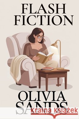 Flash Fiction (2025): An anthology of 52 Flash Fiction Sands, Olivia 9798273277724