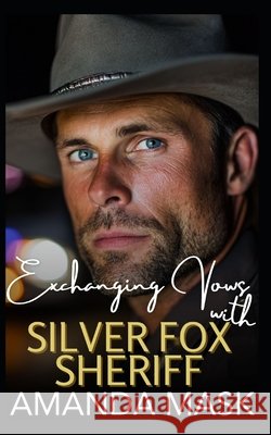 Exchanging Vows with Silver Fox Sheriff: A Small-Town Age Gap Romance Mask, Amanda 9798273284470