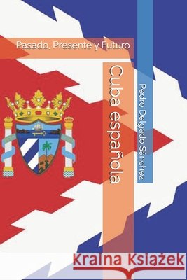 Cuba española: Pasado, Presente y Futuro Sánchez, Pedro Miguel Delgado 9798273452008