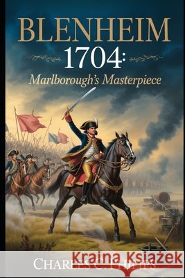 Blenheim 1704: Marlborough's Masterpiece Philips, Charles C. 9798273518544
