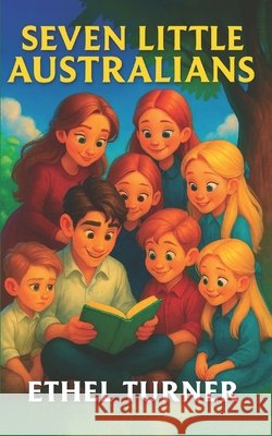 Seven Little Australians: Australia's Most Beloved Family Story Samuel, G., Turner, Ethel 9798273518995 Independently Published