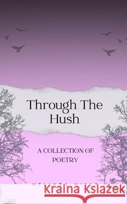 Through The Hush: A Collection Of Poetry Mills, Melinda 9798273588677 Independently Published
