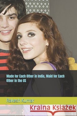 Made for Each Other in India, Maid for Each Other in the US Kumar, Rakesh 9798273589117