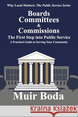 Boards, Committees, and Commissions - The First Step into Public Service: A Practical Guide to Serving Your Community Boda, Muir W. 9798273589445 Independently Published