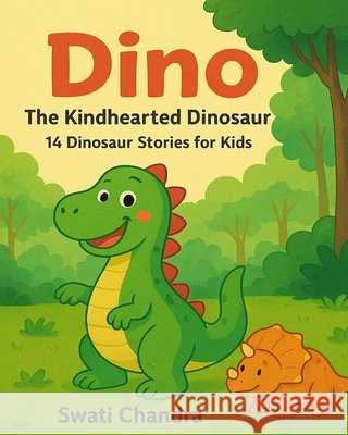 Dino - The Kindhearted Dinosaur: 14 Dinosaur Stories for Kids Chandra, Swati 9798273639164
