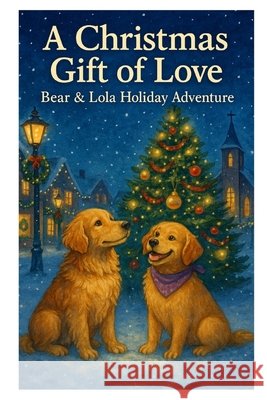 A Christmas Gift of Love: Bear & Lola Holiday Adventure Hernandez, Stephanie 9798273651630