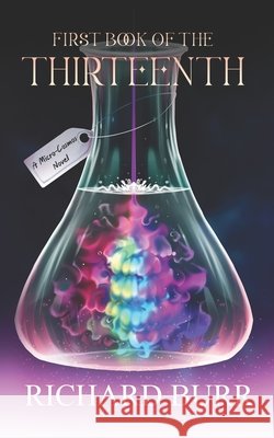The First Book of The Thirteenth: A Micro-Cosmos Novel Burr, Richard 9798273661943
