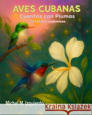 Aves Cubanas Cuentos con plumas Murguido, Alberto, Murguido, Michel 9798273694088 Independently Published