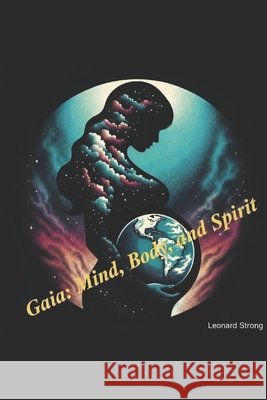 Gaia: Mind, Body, and Spirit Strong, Leonard 9798273701120 Independently Published