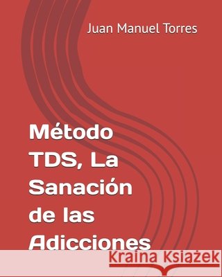 Método TDS, La Sanación de las Adicciones Torres Vargas, Juan Manuel 9798273753723