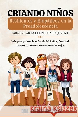 Criando Niños Resilientes Y Empáticos En La Preadolescencia: Para evitar la delincuencia juvenil González, Esther 9798273780330