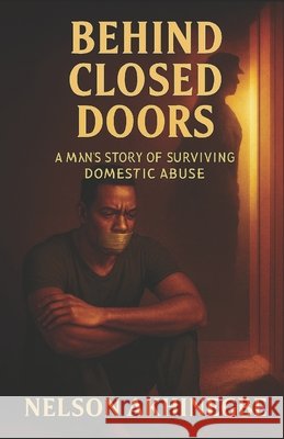 Behind Closed Door: A Man's Story of Surviving Domestic Abuse Akhinegbe, Nelson James 9798273795761