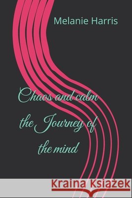 Chaos and calm the Journey of the mind Harris, Melanie 9798273906280