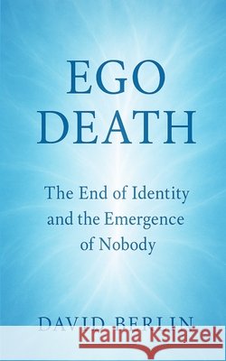 Ego Death: The End of Identity and the Emergence of Nobody Berlin, David 9798273939653