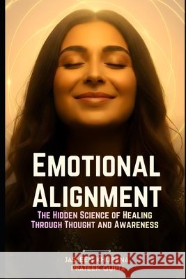 Emotional Alignment: The Hidden Science of Healing Through Thought and Awareness Gupta, Prateek, Khurana, Jasleen 9798273943254 Independently Published