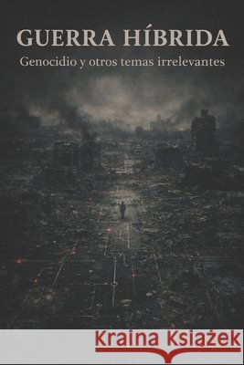 Guerra Hibrida: Genocidio y otros temas irrelevantes Arias Zaya, Jimena, Sepúlveda, Manuel A. 9798273951655