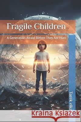 Fragile Children: A Generation Afraid Before They Are Hurt Elkady, Tarek 9798273956865