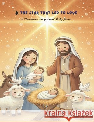 The Star That Led to Love: A Christmas Story About Baby Jesus Agrawal, Sanjeev 9798274015486 Independently Published