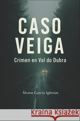 Caso Veiga: Crimen en Val do Dubra García Iglesias, Álvaro 9798274103824