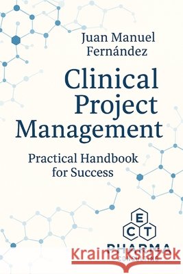 Clinical Project Management: Practical Handbook for Success Fernández López, Juan Manuel 9798274105460