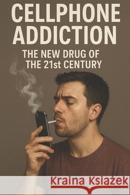 Cellphone Addiction: The New Drug of The 21 st Century Black, Anthony 9798274167376 Independently Published