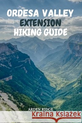 Ordesa Valley Extension Hiking Guide: Explore Monte Perdido and the Pyrenees National Park Trails of Northern Spain-Updated Edition 2025-2026 Ridge, Arden 9798274167635