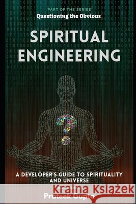 Spiritual Engineering: A Developer's Guide to the Spirituality and the Universe Gupta, Prateek 9798274178723 Independently Published