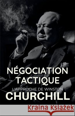 Négociation Tactique: L'Approche de Winston Churchill Durand, Kilian 9798274304153