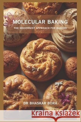 Molecular Baking: The Modernist Approach for Bakers Bora, Bhaskar 9798274329651