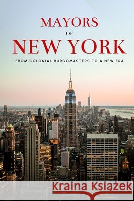 Mayors of New York - From Colonial Burgomasters to a New Era Qureshi, Bilal 9798274363419