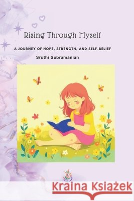 Rising Through Myself: A Journey of Hope, Strength and Self-Belief Subramanian, Sruthi 9798274403542