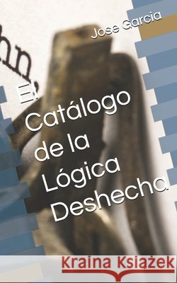 El Catálogo de la Lógica Deshecha Garcia, Jose 9798274416658