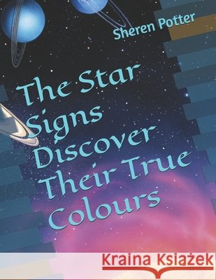 The Star Signs Discover Their True Colours Potter, Sheren Julie 9798274432139