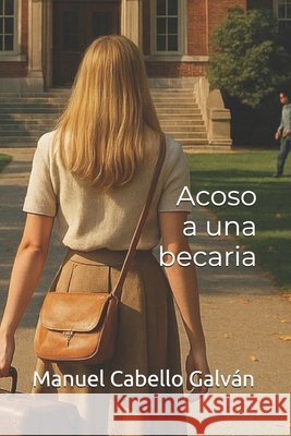 Acoso a una becaria Cabello Galván, Manuel 9798274515177