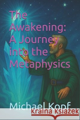 The Awakening: A Journey into the Metaphysics Kopf, Michael, Ingles, Selena, Ingles, Selena 9798274573023 Independently Published