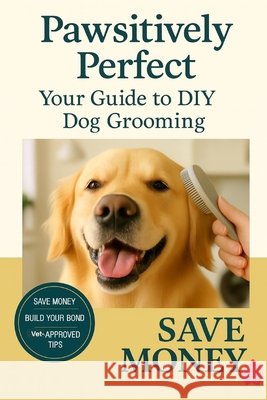 Dog Grooming at Home: Pawsitively Perfect: Your Guide to DIY Dog Grooming Press, Kent73 9798274706896 Independently Published