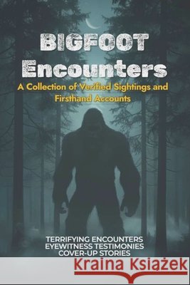 Bigfoot Encounters: A Collection of Verified Sightings and Firsthand Accounts Velasco, Kristian 9798274718066