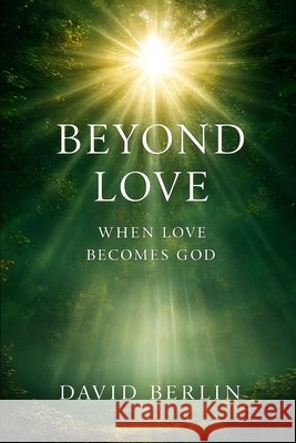 Beyond Love: When Love Becomes God Berlin, David 9798274749862