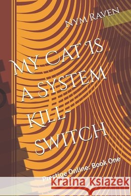 My Cat Is a System Kill-Switch: Prestige Online: Book One Raven, Nym 9798274760089